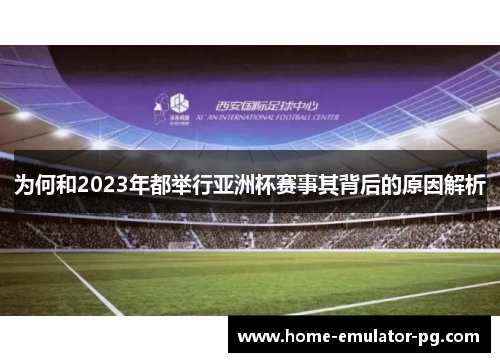 为何和2023年都举行亚洲杯赛事其背后的原因解析