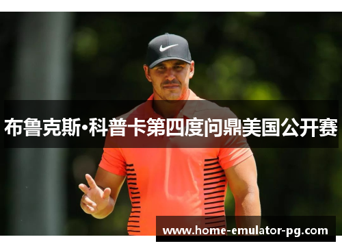 布鲁克斯·科普卡第四度问鼎美国公开赛