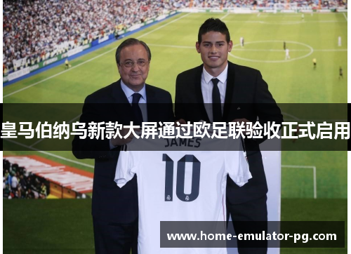 皇马伯纳乌新款大屏通过欧足联验收正式启用 皇马伯纳乌新款大屏通过欧足联验收正式启用