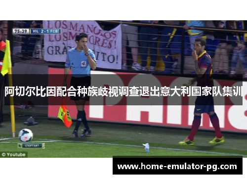 阿切尔比因配合种族歧视调查退出意大利国家队集训