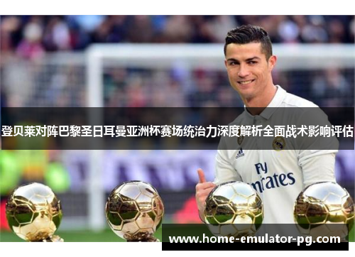 登贝莱对阵巴黎圣日耳曼亚洲杯赛场统治力深度解析全面战术影响评估